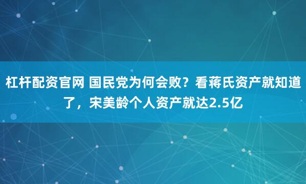 杠杆配资官网 国民党为何会败？看蒋氏资产就知道了，宋美龄个人资产就达2.5亿