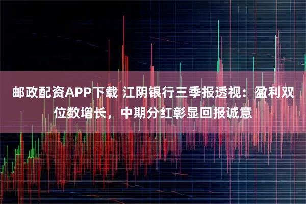 邮政配资APP下载 江阴银行三季报透视：盈利双位数增长，中期分红彰显回报诚意