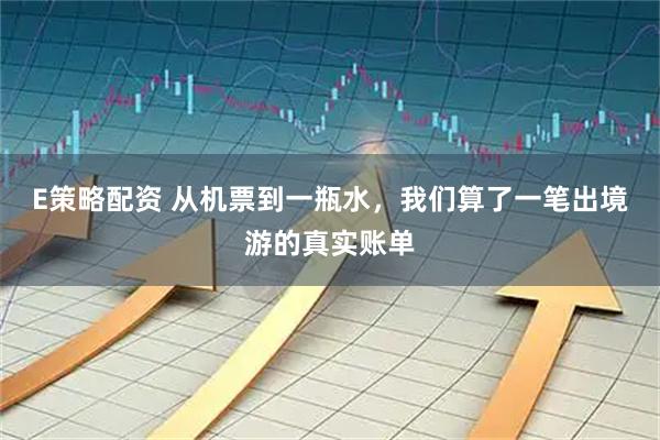 E策略配资 从机票到一瓶水，我们算了一笔出境游的真实账单
